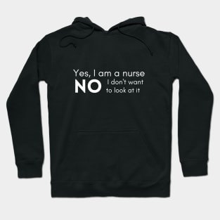 yes I am a nurse no I don't want to look at it Hoodie